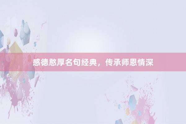感德憨厚名句经典，传承师恩情深